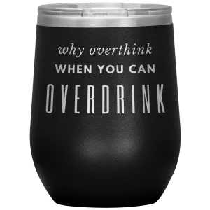 Why Overthink- Wine Tumbler